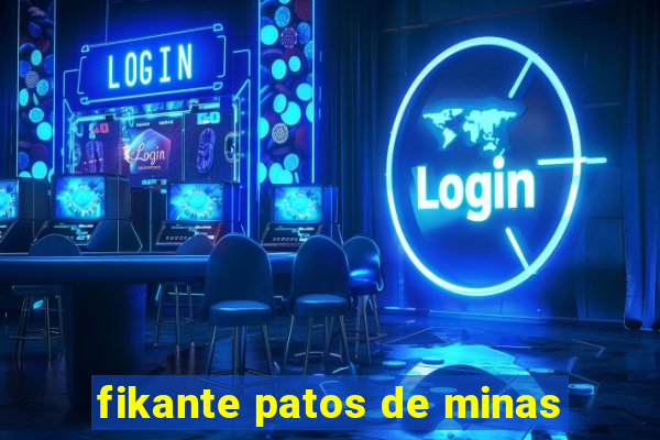 fikante patos de minas